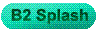 ��������Ⴂ�܂��B�uB2 Splash�v�ł������܂��B